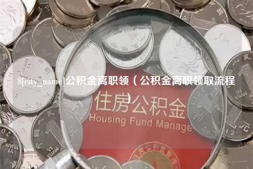 钦州公积金离职领（公积金离职领取流程）